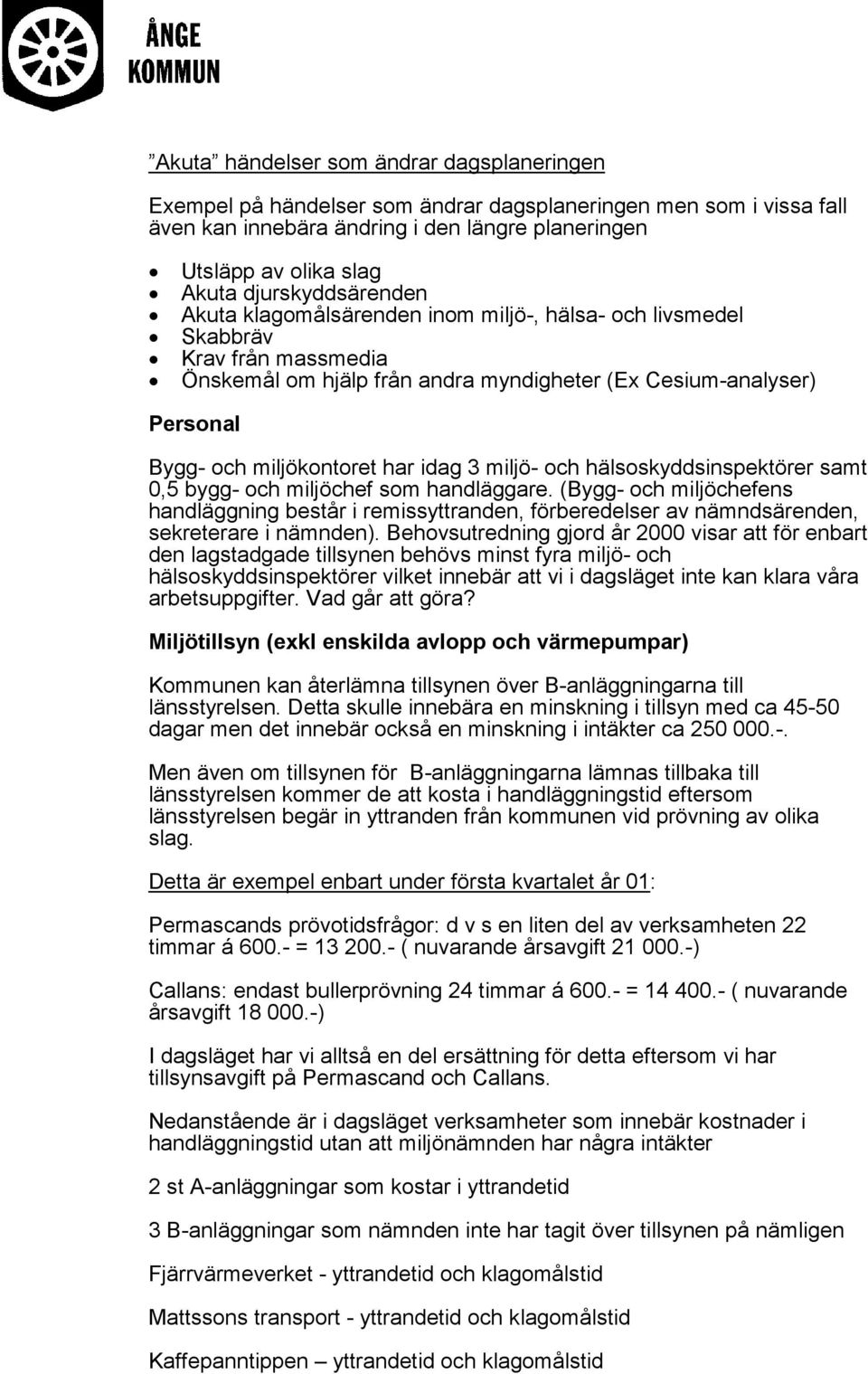 har idag 3 miljö- och hälsoskyddsinspektörer samt 0,5 bygg- och miljöchef som handläggare.