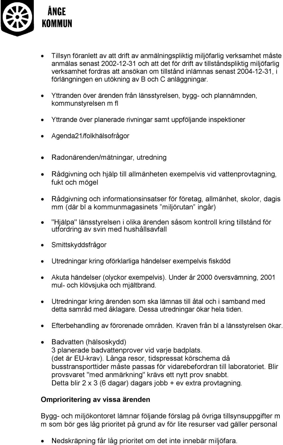 Yttranden över ärenden från länsstyrelsen, bygg- och plannämnden, kommunstyrelsen m fl Yttrande över planerade rivningar samt uppföljande inspektioner Agenda21/folkhälsofrågor Radonärenden/mätningar,