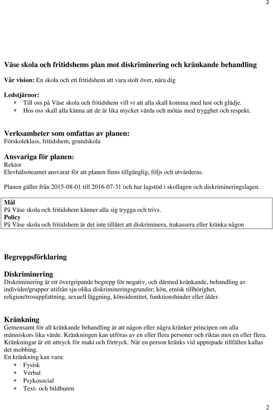 Verksamheter som omfattas av planen: Förskoleklass, fritidshem, grundskola Ansvariga för planen: Rektor Elevhälsoteamet ansvarar för att planen finns tillgänglig, följs och utvärderas.