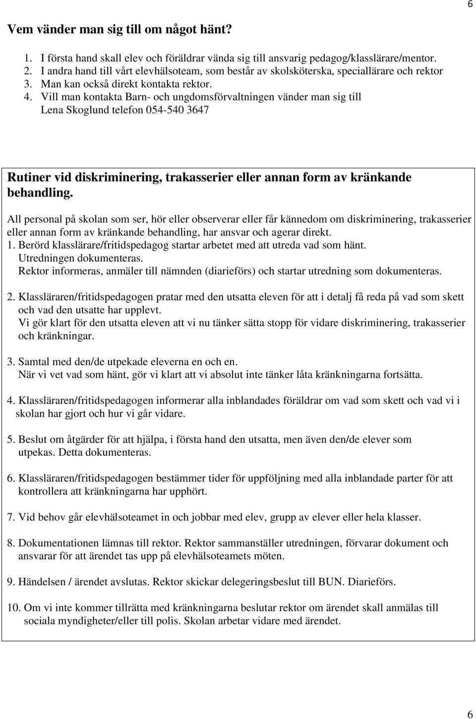 Vill man kontakta Barn- och ungdomsförvaltningen vänder man sig till Lena Skoglund telefon 054-540 3647 Rutiner vid diskriminering, trakasserier eller annan form av kränkande behandling.