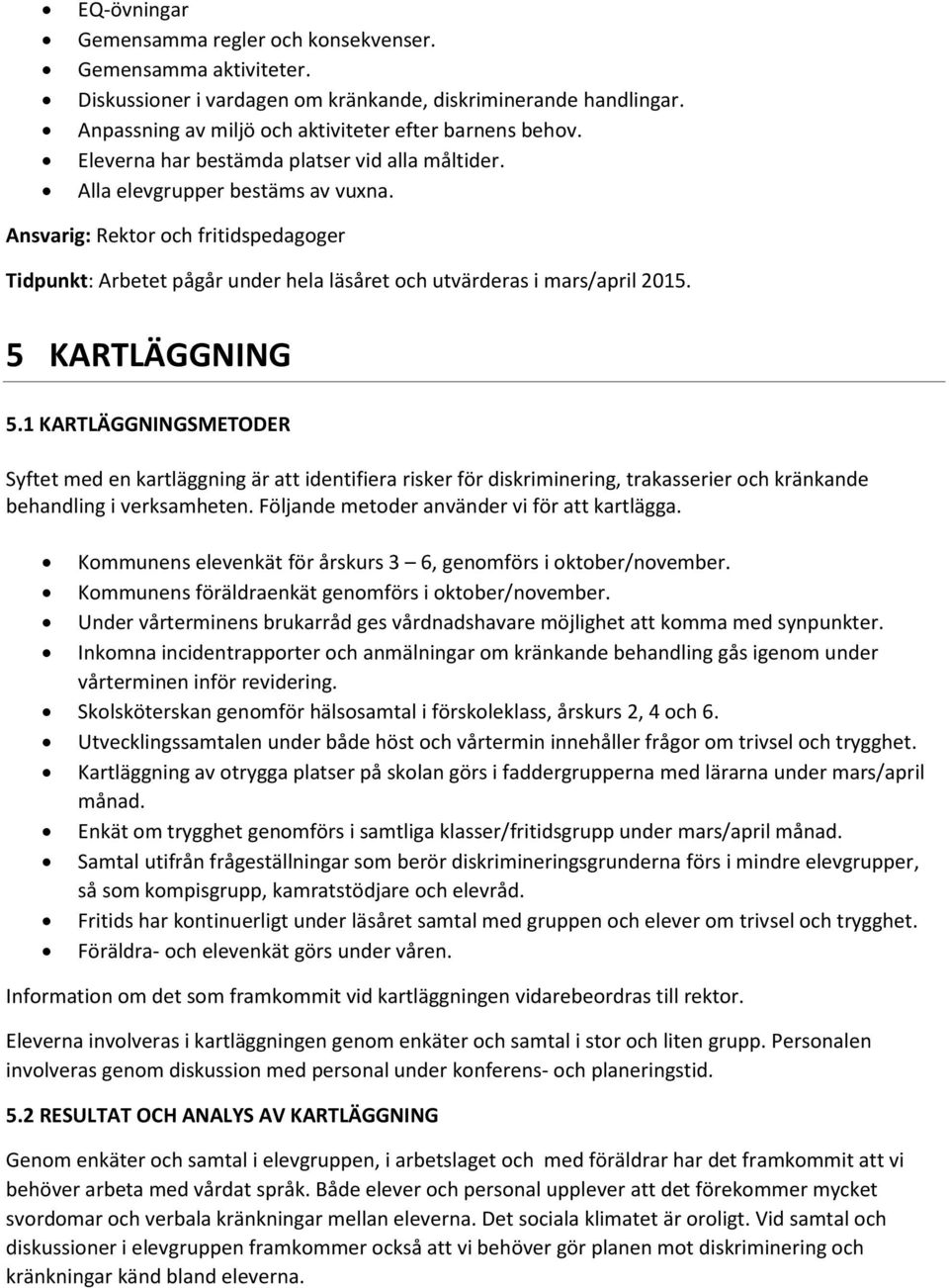 5 KARTLÄGGNING 5.1 KARTLÄGGNINGSMETODER Syftet med en kartläggning är att identifiera risker för diskriminering, trakasserier och kränkande behandling i verksamheten.