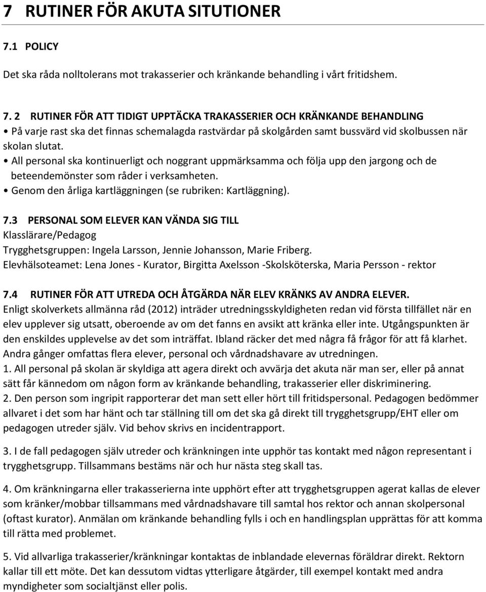 2 RUTINER FÖR ATT TIDIGT UPPTÄCKA TRAKASSERIER OCH KRÄNKANDE BEHANDLING På varje rast ska det finnas schemalagda rastvärdar på skolgården samt bussvärd vid skolbussen när skolan slutat.