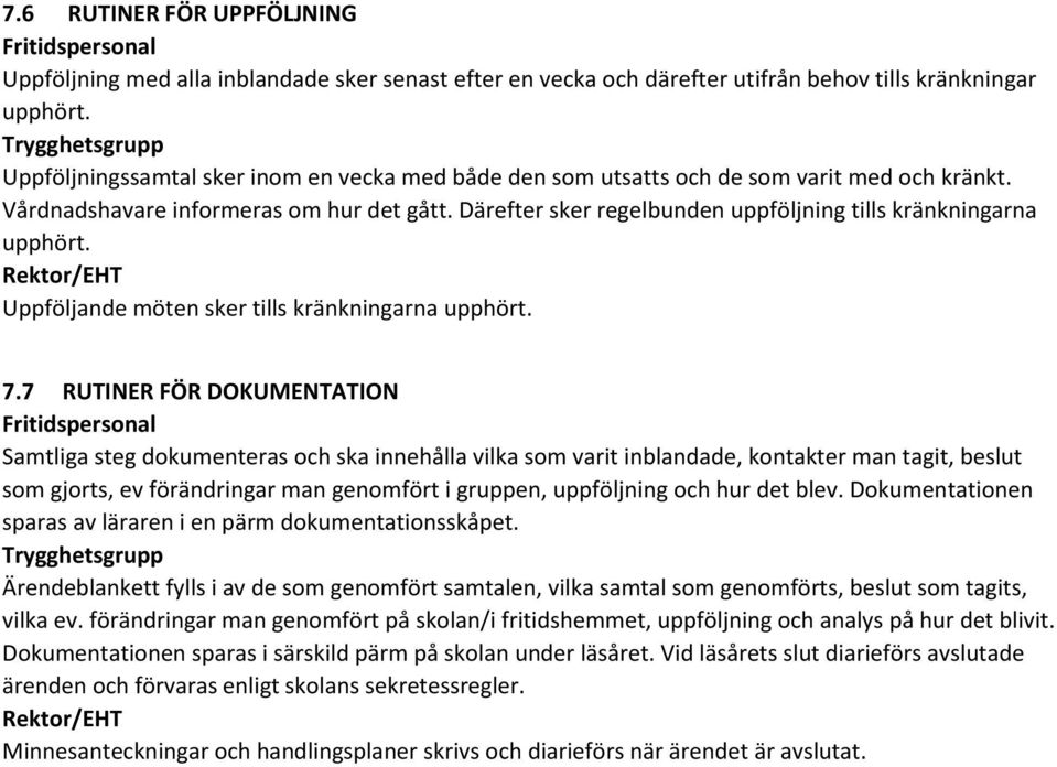 Därefter sker regelbunden uppföljning tills kränkningarna upphört. Rektor/EHT Uppföljande möten sker tills kränkningarna upphört. 7.