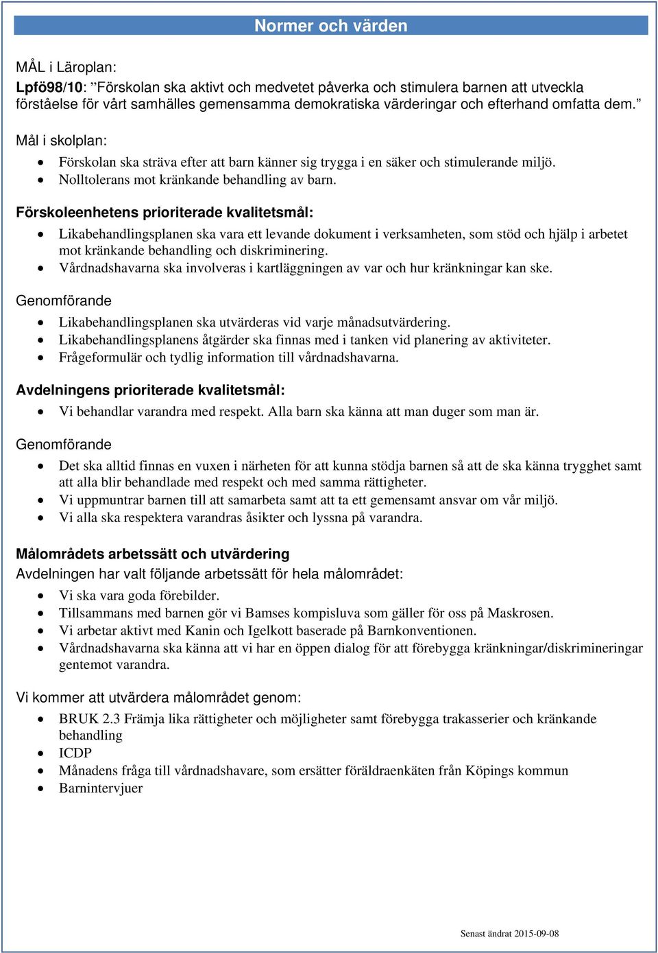 Likabehandlingsplanen ska vara ett levande dokument i verksamheten, som stöd och hjälp i arbetet mot kränkande behandling och diskriminering.