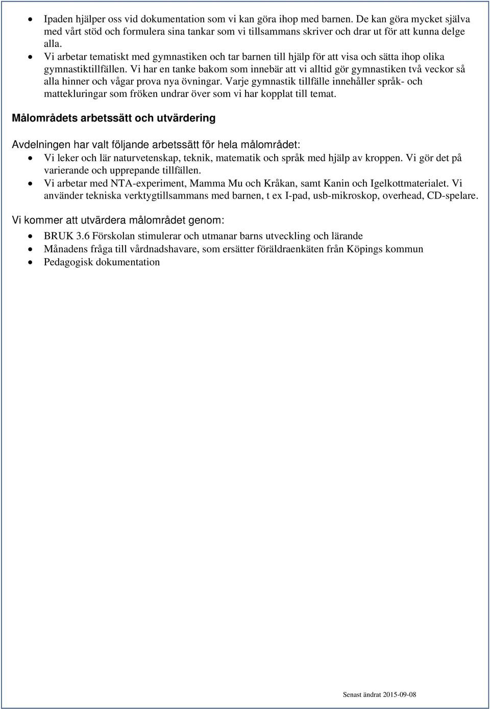 Vi har en tanke bakom som innebär att vi alltid gör gymnastiken två veckor så alla hinner och vågar prova nya övningar.