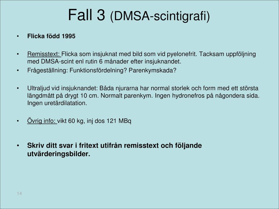 Ultraljud vid insjuknandet: Båda njurarna har normal storlek och form med ett största längdmått på drygt 10 cm. Normalt parenkym.