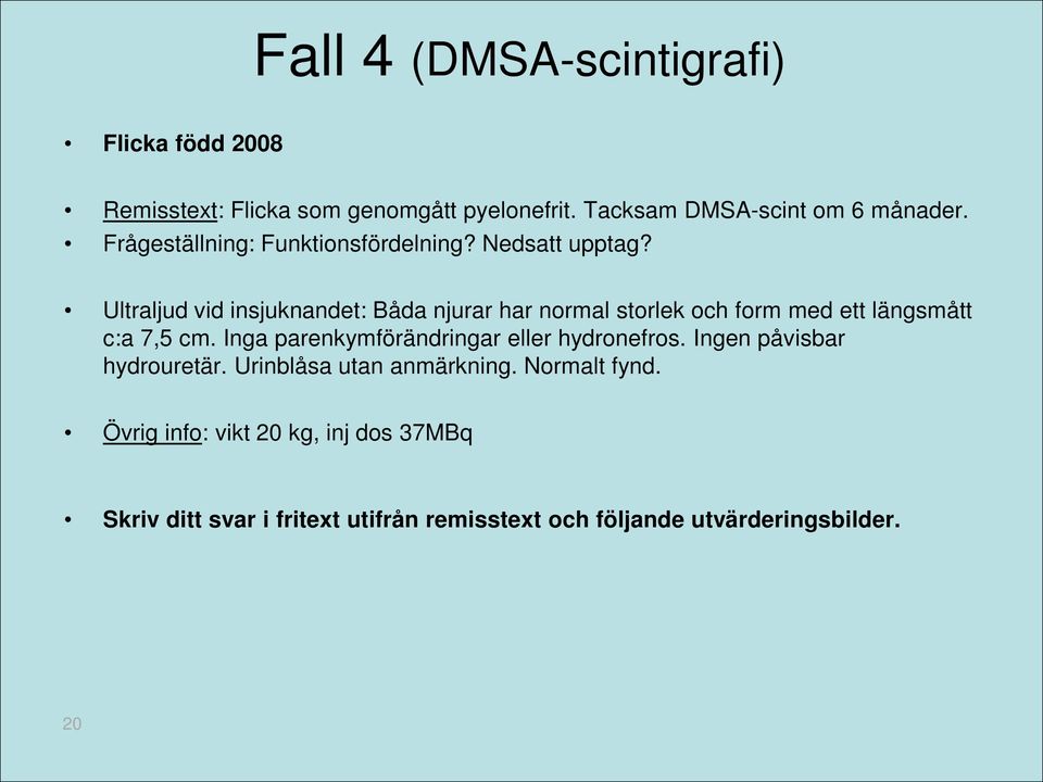 Ultraljud vid insjuknandet: Båda njurar har normal storlek och form med ett längsmått c:a 7,5 cm.