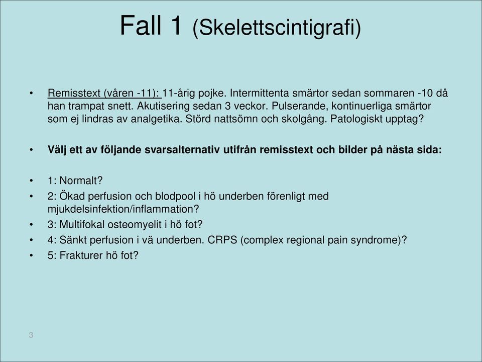 Välj ett av följande svarsalternativ utifrån remisstext och bilder på nästa sida: 1: Normalt?