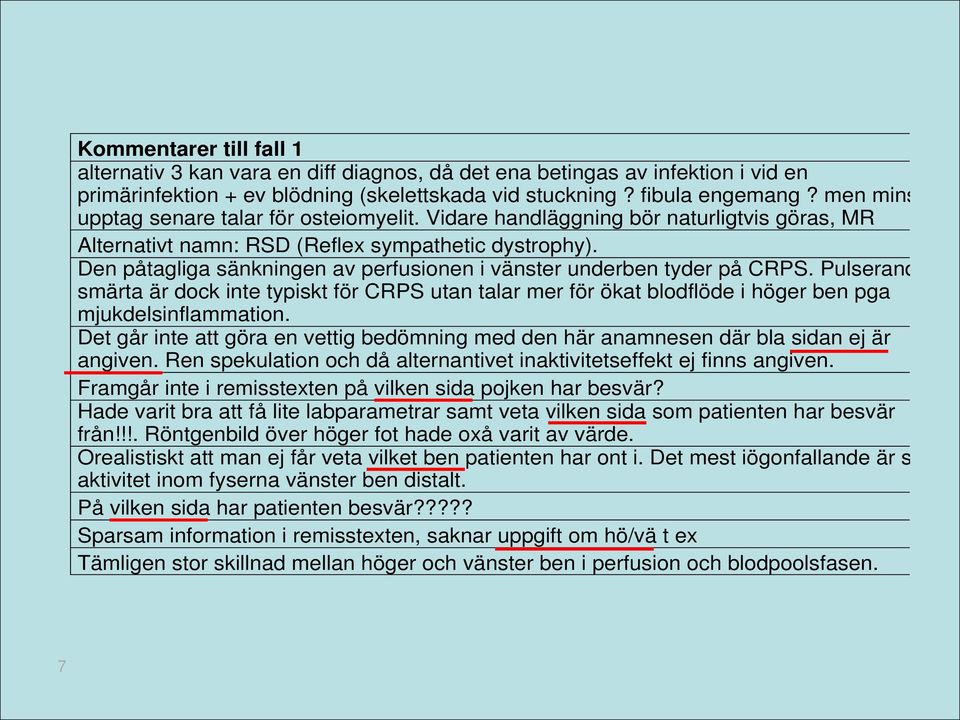 Den påtagliga sänkningen av perfusionen i vänster underben tyder på CRPS. Pulserand smärta är dock inte typiskt för CRPS utan talar mer för ökat blodflöde i höger ben pga mjukdelsinflammation.