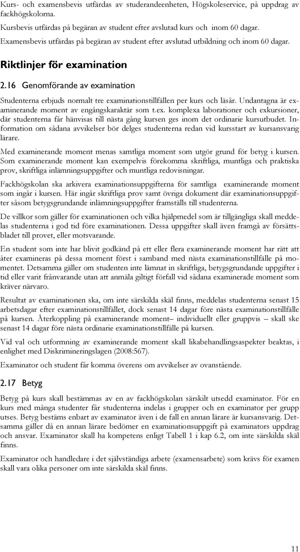 16 Genomförande av eamination Studenterna erbjuds normalt tre eaminationstillfällen per kurs och läsår. Undantagna är eaminerande moment av engångskaraktär som t.e. komplea laborationer och ekursioner, där studenterna får hänvisas till nästa gång kursen ges inom det ordinarie kursutbudet.