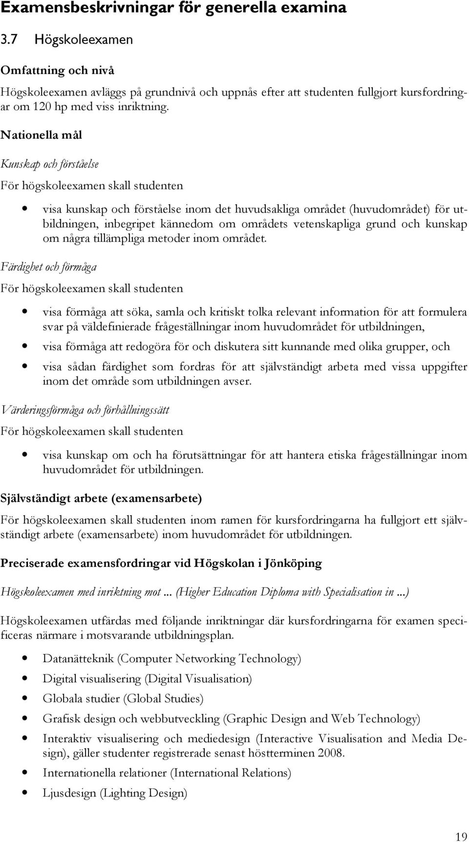 vetenskapliga grund och kunskap om några tillämpliga metoder inom området.