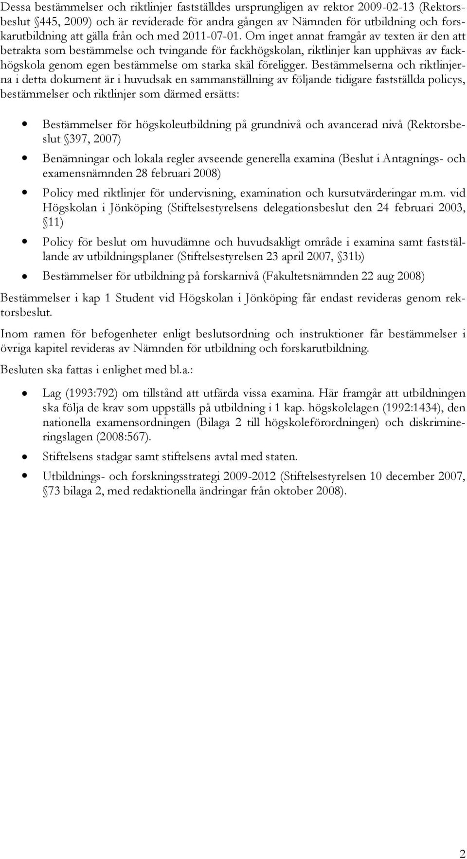 Om inget annat framgår av teten är den att betrakta som bestämmelse och tvingande för fackhögskolan, riktlinjer kan upphävas av fackhögskola genom egen bestämmelse om starka skäl föreligger.