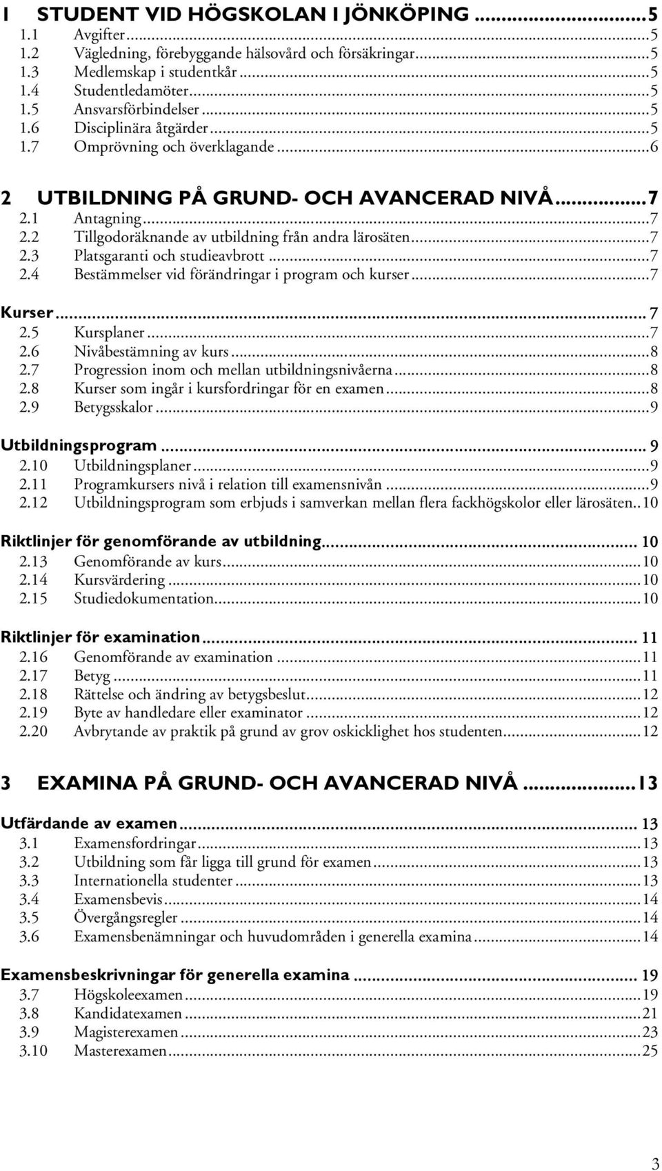 .. 7 2.4 Bestämmelser vid förändringar i program och kurser... 7 Kurser......... 7 2.5 Kursplaner... 7 2.6 Nivåbestämning av kurs... 8 2.7 Progression inom och mellan utbildningsnivåerna... 8 2.8 Kurser som ingår i kursfordringar för en eamen.