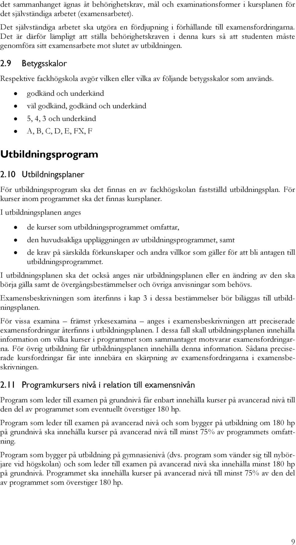 Det är därför lämpligt att ställa behörighetskraven i denna kurs så att studenten måste genomföra sitt eamensarbete mot slutet av utbildningen. 2.