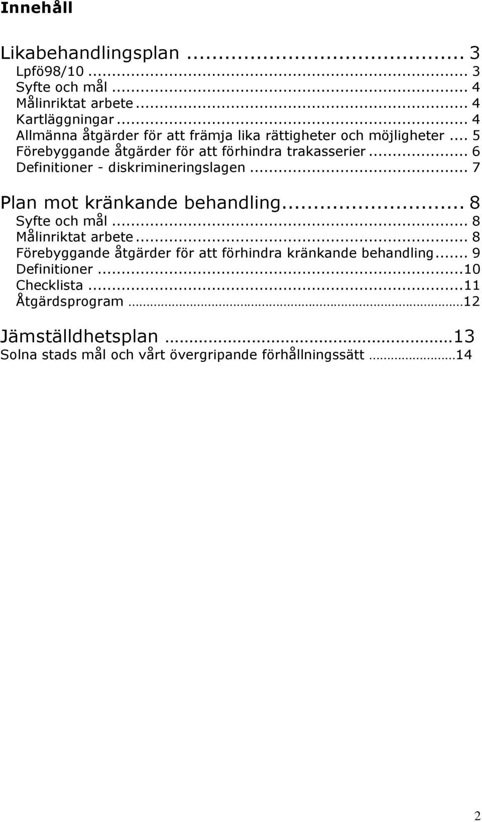 .. 6 Definitioner - diskrimineringslagen... 7 Plan mot kränkande behandling... 8 Syfte och mål... 8 Målinriktat arbete.