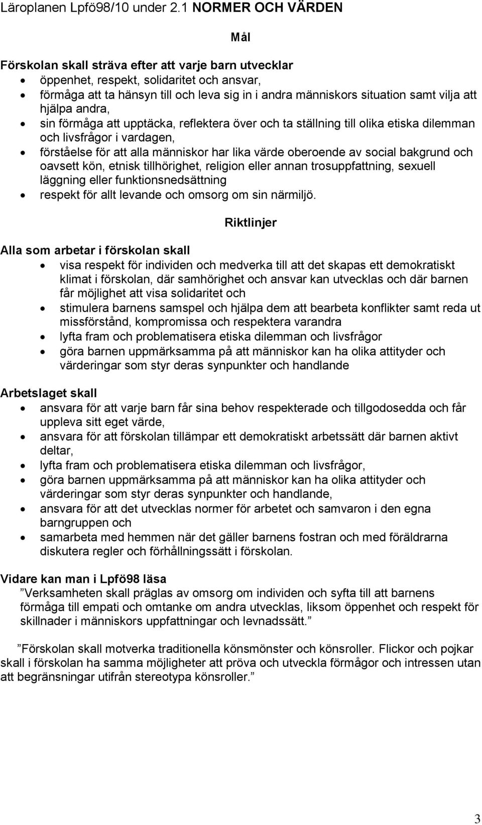 vilja att hjälpa andra, sin förmåga att upptäcka, reflektera över och ta ställning till olika etiska dilemman och livsfrågor i vardagen, förståelse för att alla människor har lika värde oberoende av