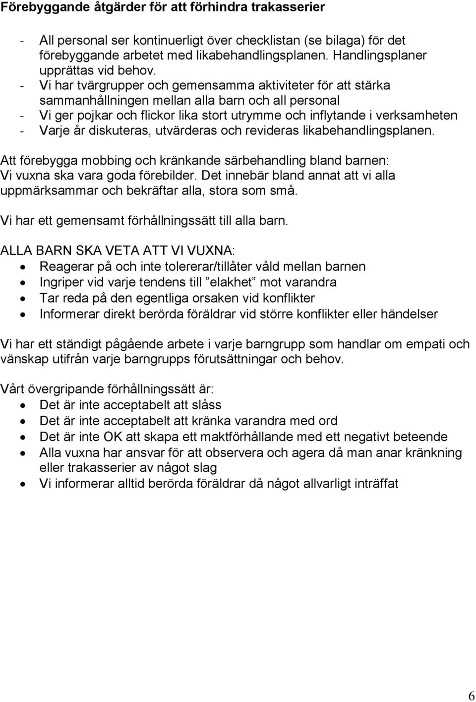 - Vi har tvärgrupper och gemensamma aktiviteter för att stärka sammanhållningen mellan alla barn och all personal - Vi ger pojkar och flickor lika stort utrymme och inflytande i verksamheten - Varje