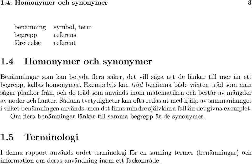 Exempelvis kan träd benämna både växten träd som man sågar plankor från, och de träd som används inom matematiken och består av mängder av noder och kanter.