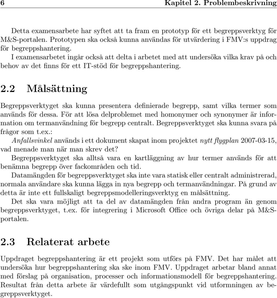 I examensarbetet ingår också att delta i arbetet med att undersöka vilka krav på och behov av det finns för ett IT-stöd för begreppshantering. 2.