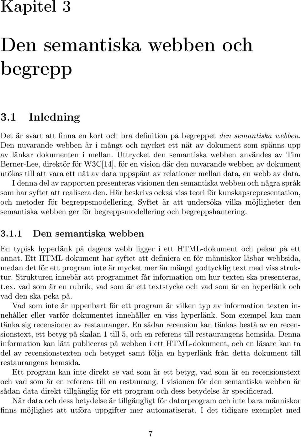 Uttrycket den semantiska webben användes av Tim Berner-Lee, direktör för W3C[14], för en vision där den nuvarande webben av dokument utökas till att vara ett nät av data uppspänt av relationer mellan