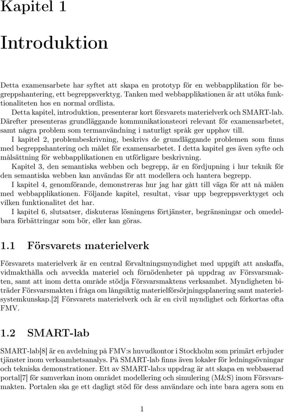 Därefter presenteras grundläggande kommunikationsteori relevant för examensarbetet, samt några problem som termanvändning i naturligt språk ger upphov till.