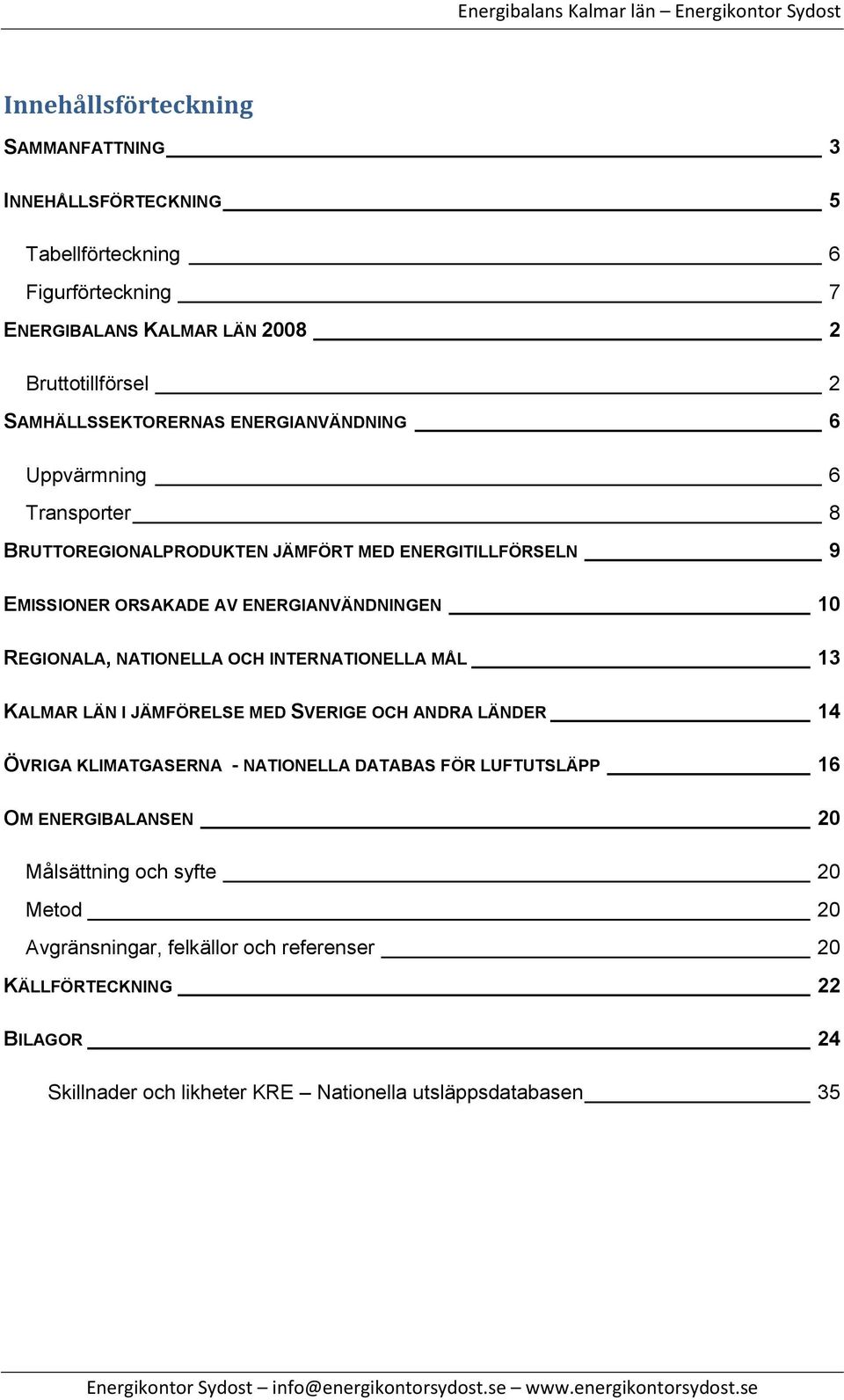 REGIONALA, NATIONELLA OCH INTERNATIONELLA MÅL 13 KALMAR LÄN I JÄMFÖRELSE MED SVERIGE OCH ANDRA LÄNDER 14 ÖVRIGA KLIMATGASERNA - NATIONELLA DATABAS FÖR LUFTUTSLÄPP 16