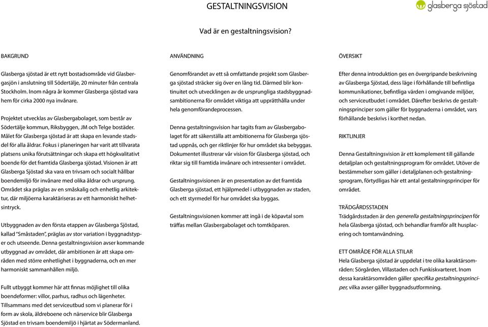 Inom några år kommer Glasberga sjöstad vara hem för cirka 2000 nya invånare. Projektet utvecklas av Glasbergabolaget, som består av Södertälje kommun, Riksbyggen, JM och Telge bostäder.