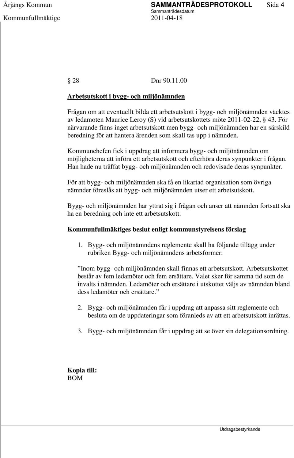 För närvarande finns inget arbetsutskott men bygg- och miljönämnden har en särskild beredning för att hantera ärenden som skall tas upp i nämnden.