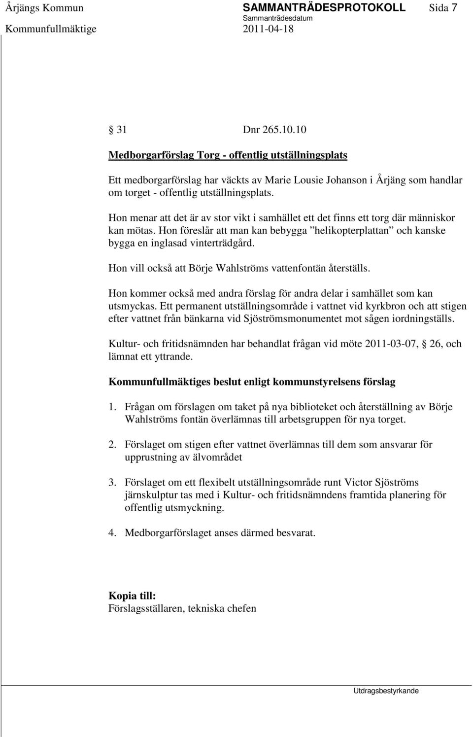 Hon menar att det är av stor vikt i samhället ett det finns ett torg där människor kan mötas. Hon föreslår att man kan bebygga helikopterplattan och kanske bygga en inglasad vinterträdgård.