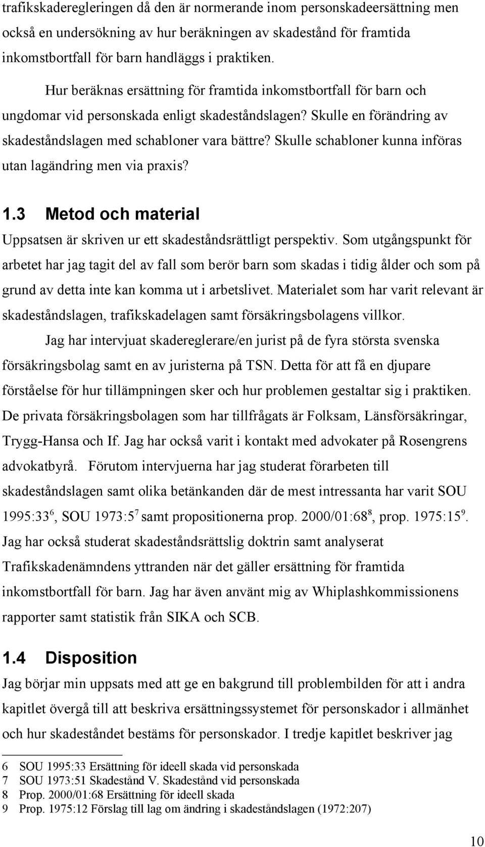 Skulle schabloner kunna införas utan lagändring men via praxis? 1.3 Metod och material Uppsatsen är skriven ur ett skadeståndsrättligt perspektiv.