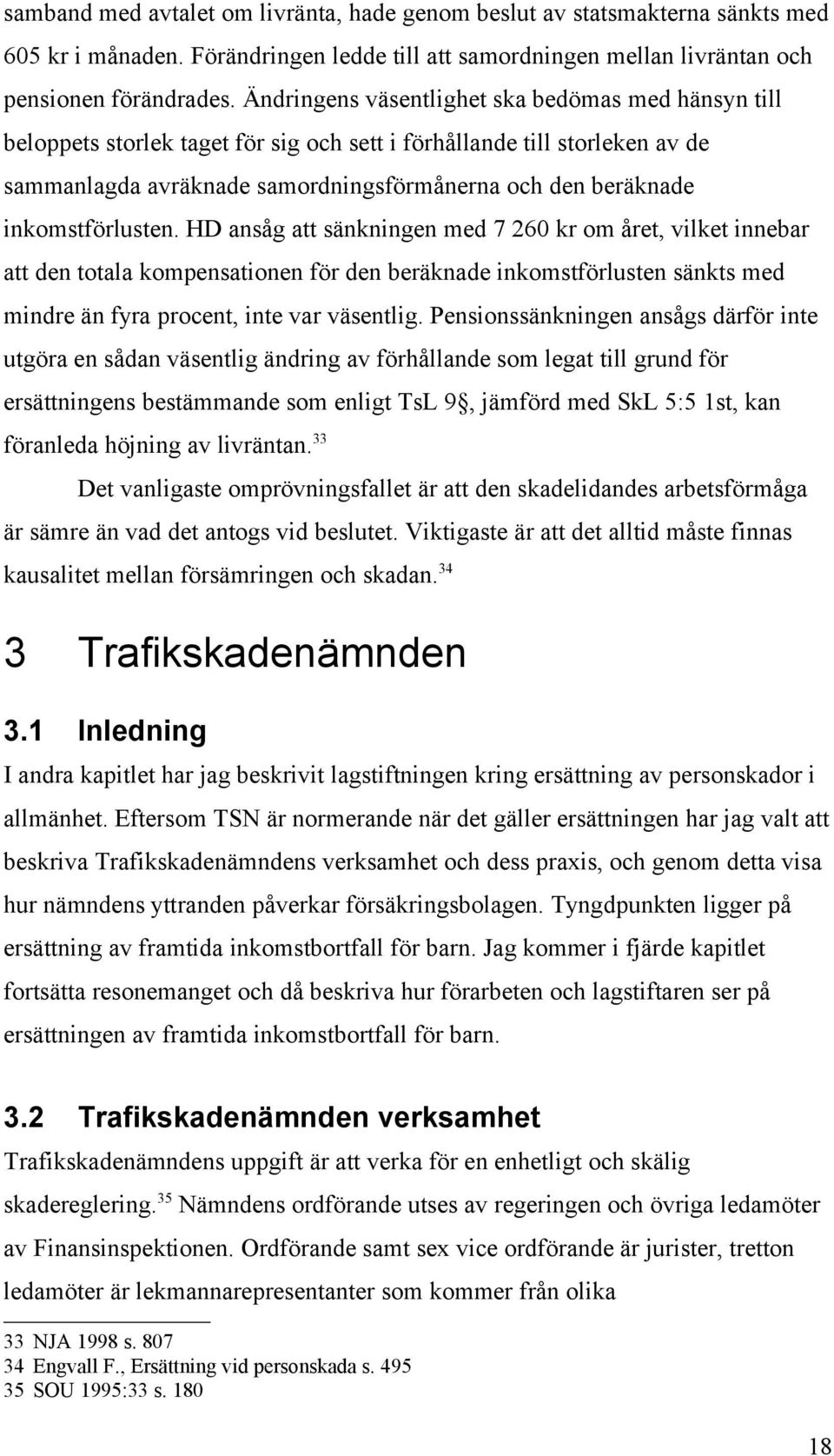 inkomstförlusten. HD ansåg att sänkningen med 7 260 kr om året, vilket innebar att den totala kompensationen för den beräknade inkomstförlusten sänkts med mindre än fyra procent, inte var väsentlig.