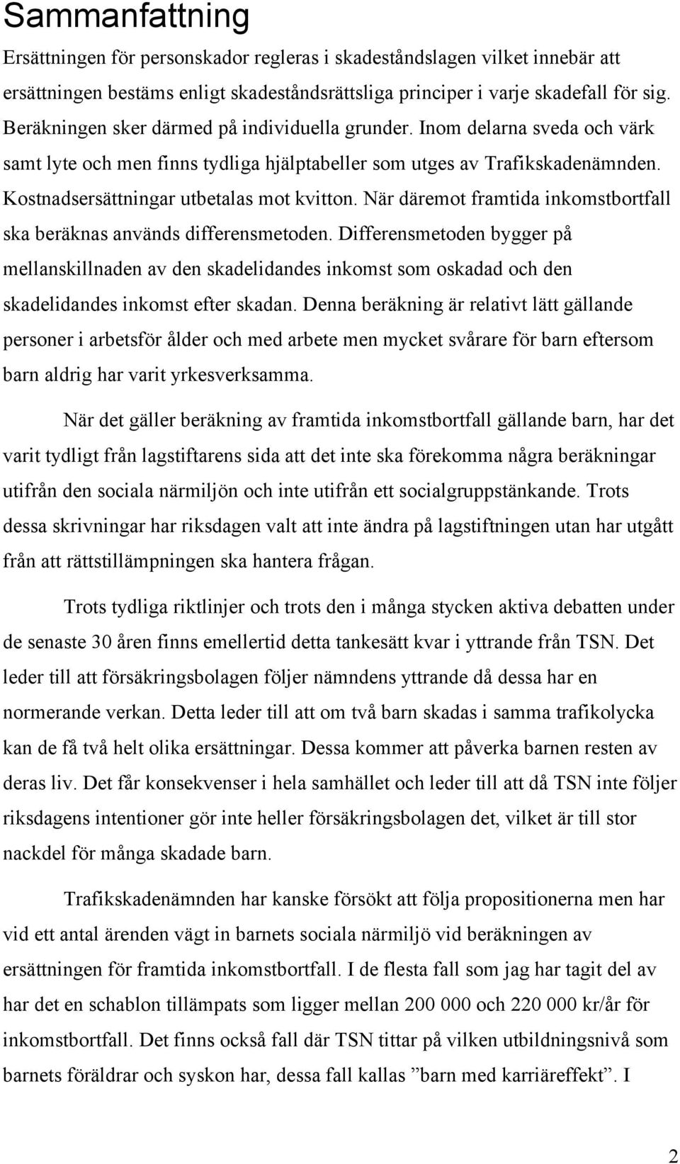 När däremot framtida inkomstbortfall ska beräknas används differensmetoden.