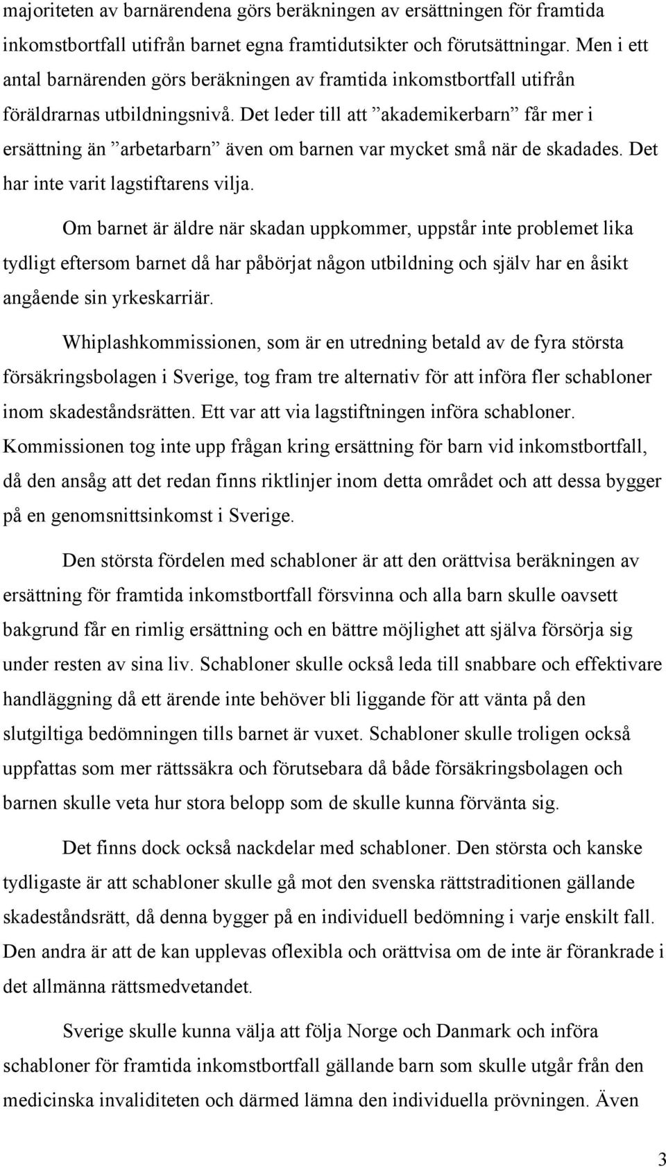 Det leder till att akademikerbarn får mer i ersättning än arbetarbarn även om barnen var mycket små när de skadades. Det har inte varit lagstiftarens vilja.