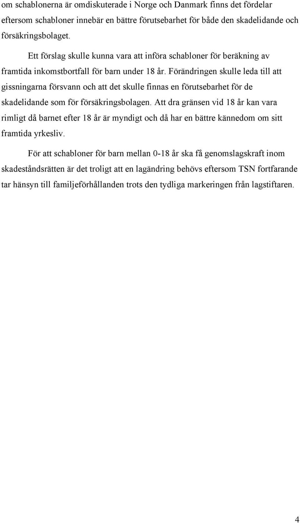 Förändringen skulle leda till att gissningarna försvann och att det skulle finnas en förutsebarhet för de skadelidande som för försäkringsbolagen.