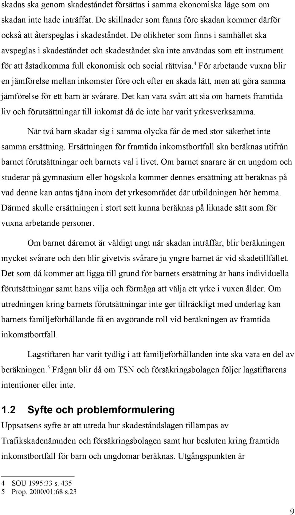 4 För arbetande vuxna blir en jämförelse mellan inkomster före och efter en skada lätt, men att göra samma jämförelse för ett barn är svårare.