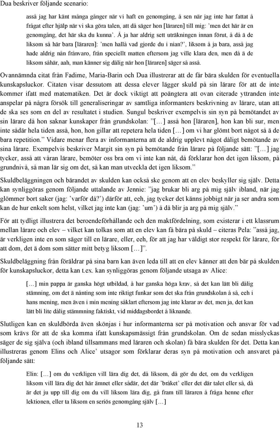 , liksom å ja bara, asså jag hade aldrig nån frånvaro, från speciellt matten eftersom jag ville klara den, men då ä de liksom såhär, aah, man känner sig dålig när hon [läraren] säger så asså.