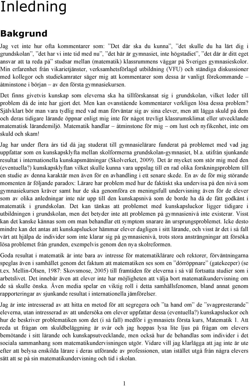 Min erfarenhet från vikarietjänster, verksamhetsförlagd utbildning (VFU) och ständiga diskussioner med kollegor och studiekamrater säger mig att kommentarer som dessa är vanligt förekommande