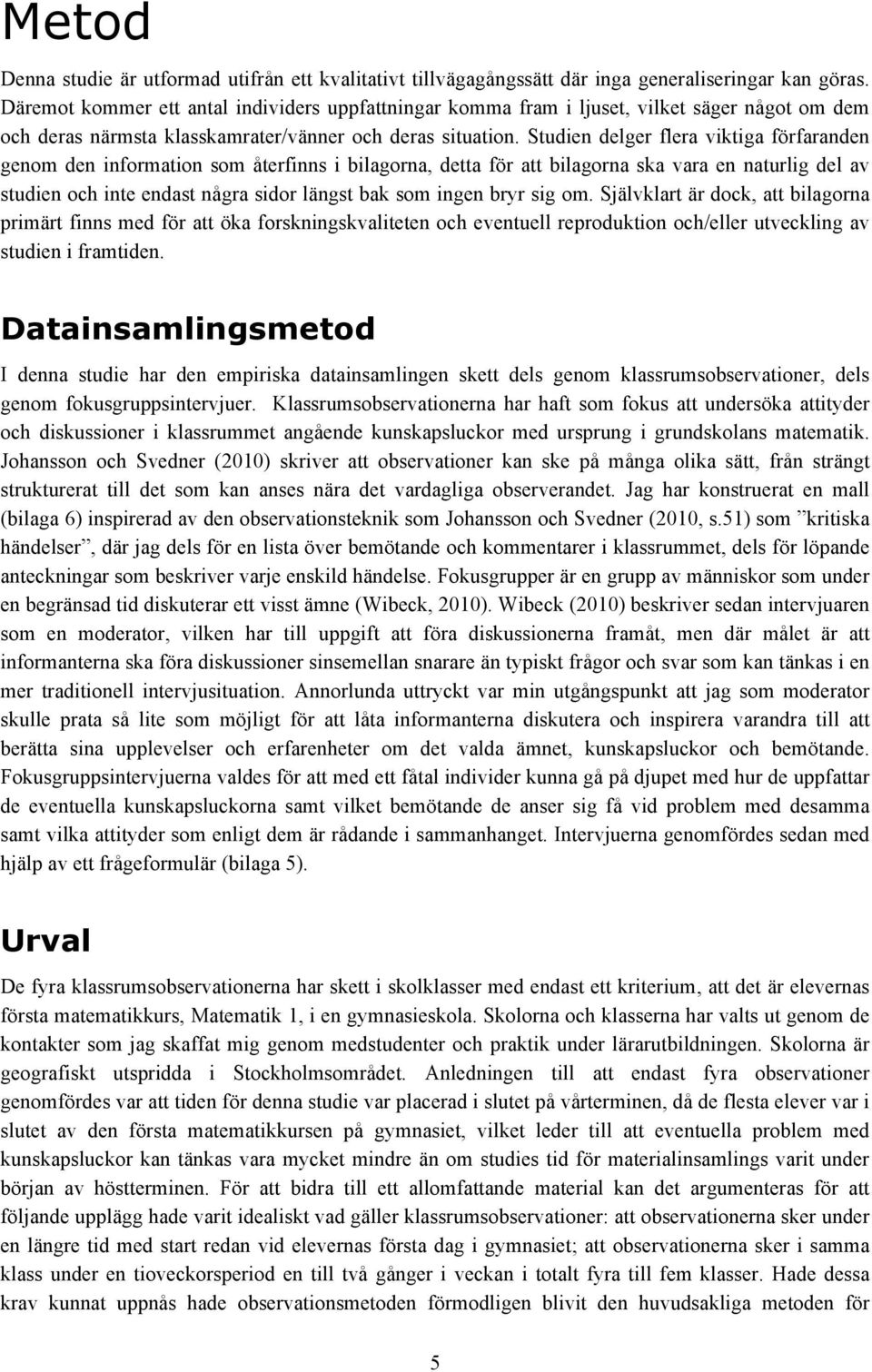 Studien delger flera viktiga förfaranden genom den information som återfinns i bilagorna, detta för att bilagorna ska vara en naturlig del av studien och inte endast några sidor längst bak som ingen