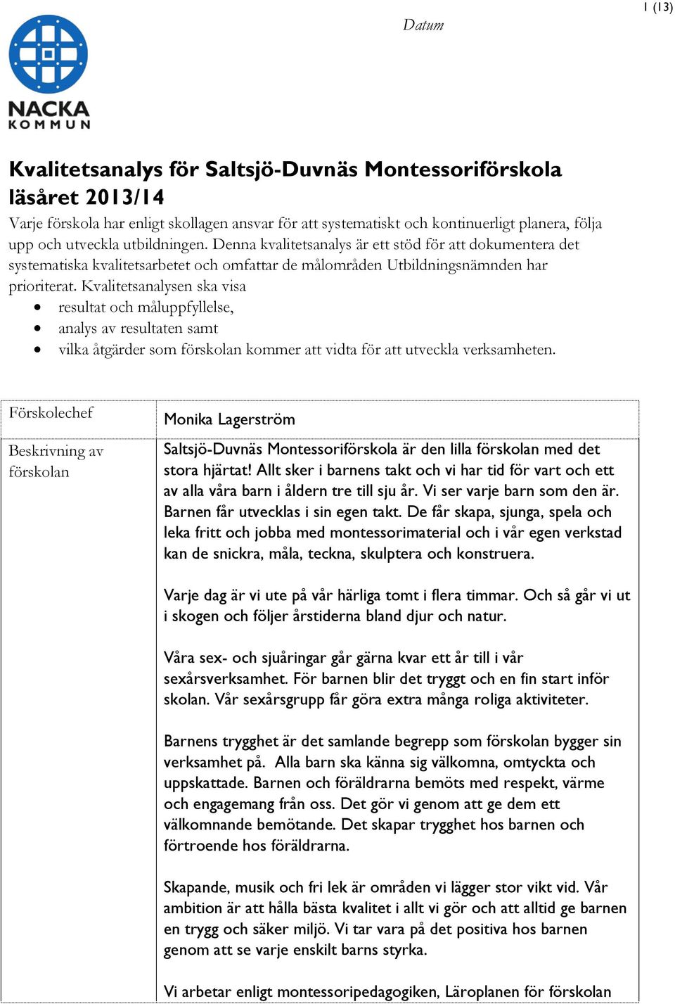 Kvalitetsanalysen ska visa resultat och måluppfyllelse, analys av resultaten samt vilka åtgärder som förskolan kommer att vidta för att utveckla verksamheten.