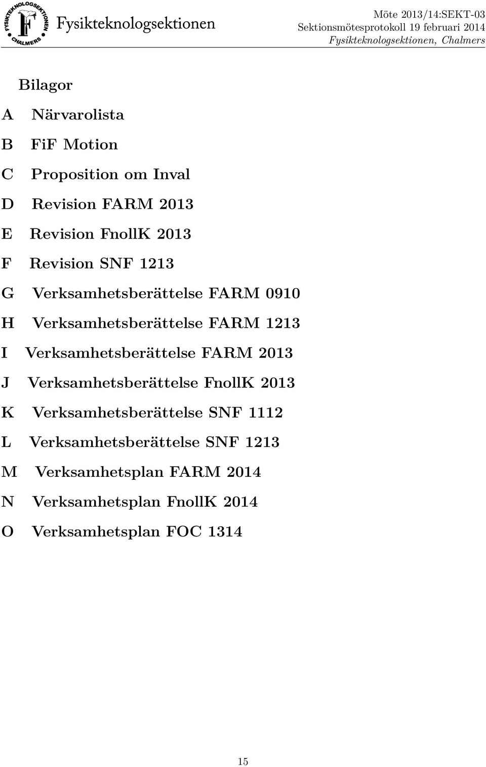 Verksamhetsberättelse FARM 2013 J Verksamhetsberättelse FnollK 2013 K Verksamhetsberättelse SNF 1112 L