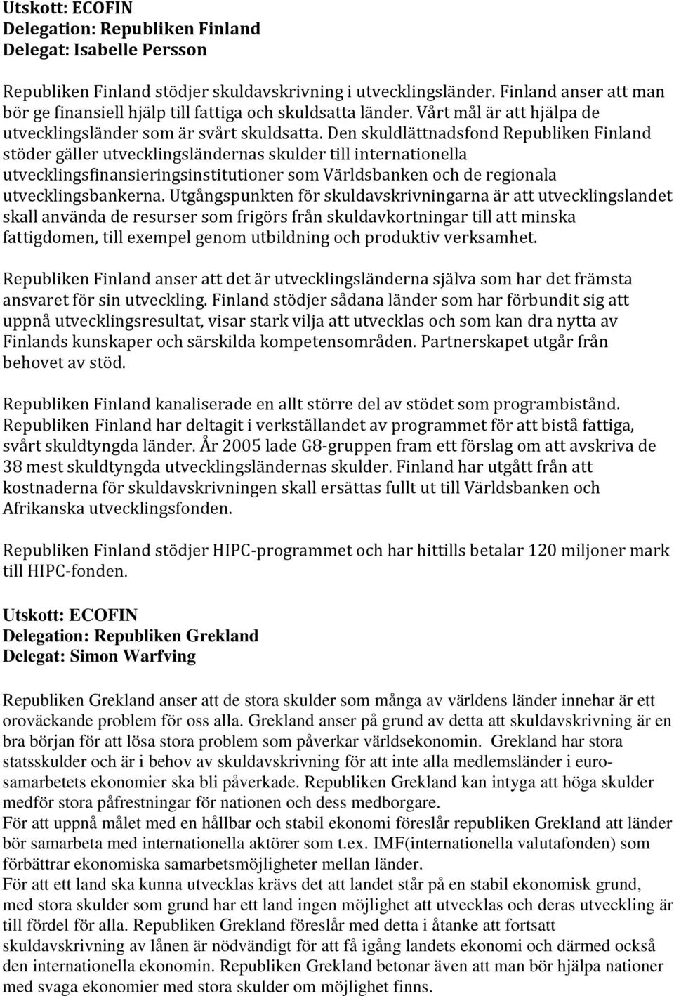 Den skuldlättnadsfond Republiken Finland stöder gäller utvecklingsländernas skulder till internationella utvecklingsfinansieringsinstitutioner som Världsbanken och de regionala utvecklingsbankerna.