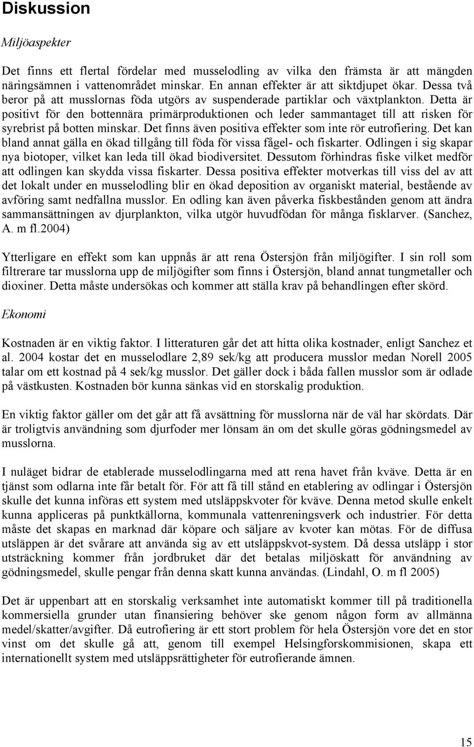 Detta är positivt för den bottennära primärproduktionen och leder sammantaget till att risken för syrebrist på botten minskar. Det finns även positiva effekter som inte rör eutrofiering.