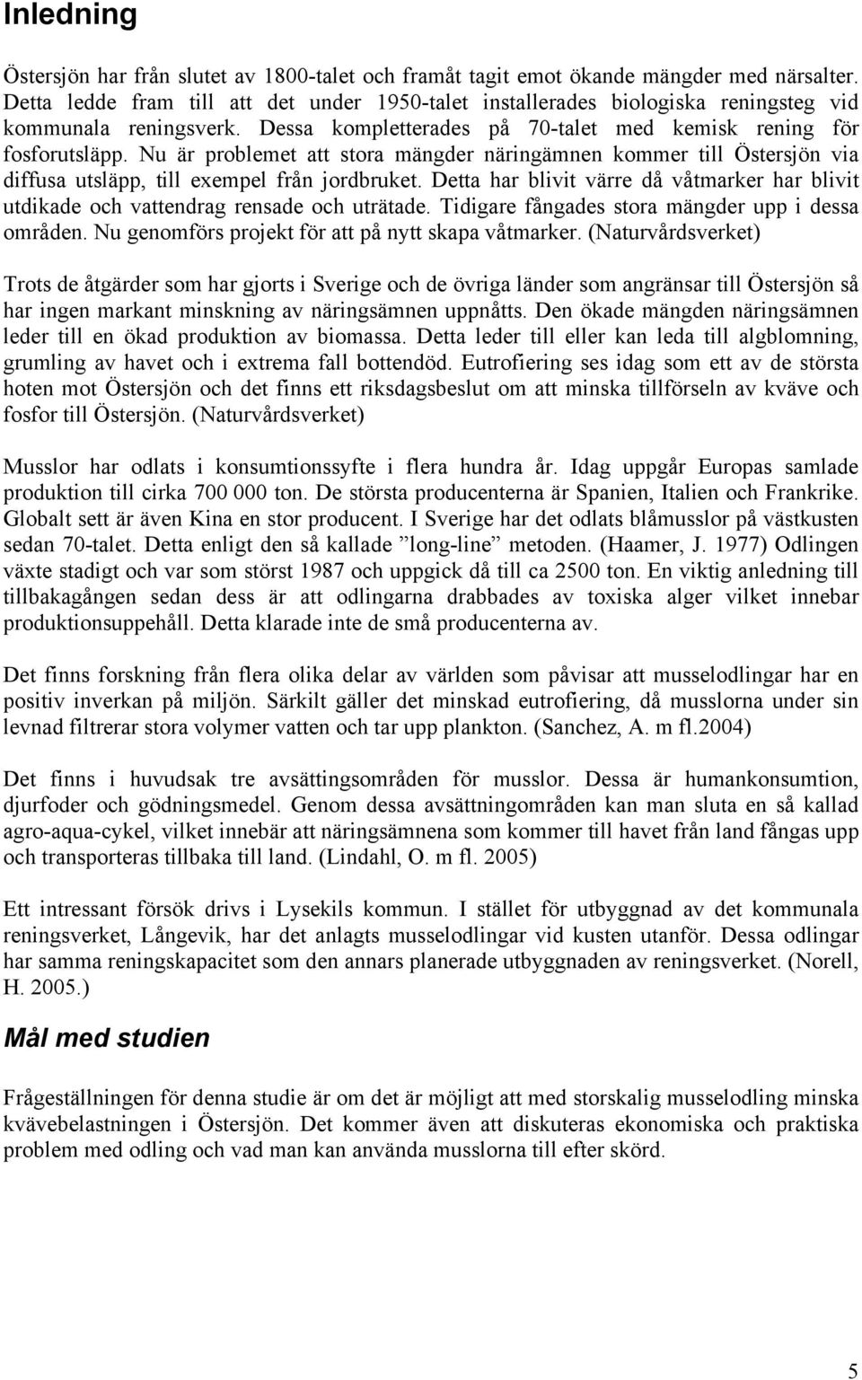 Nu är problemet att stora mängder näringämnen kommer till Östersjön via diffusa utsläpp, till exempel från jordbruket.