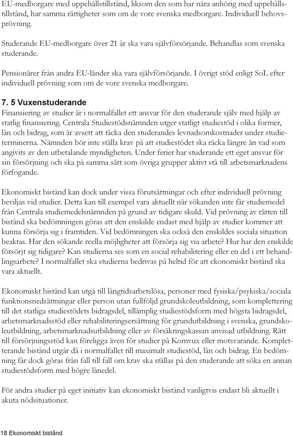 I övrigt stöd enligt SoL efter individuell prövning som om de vore svenska medborgare. 7.