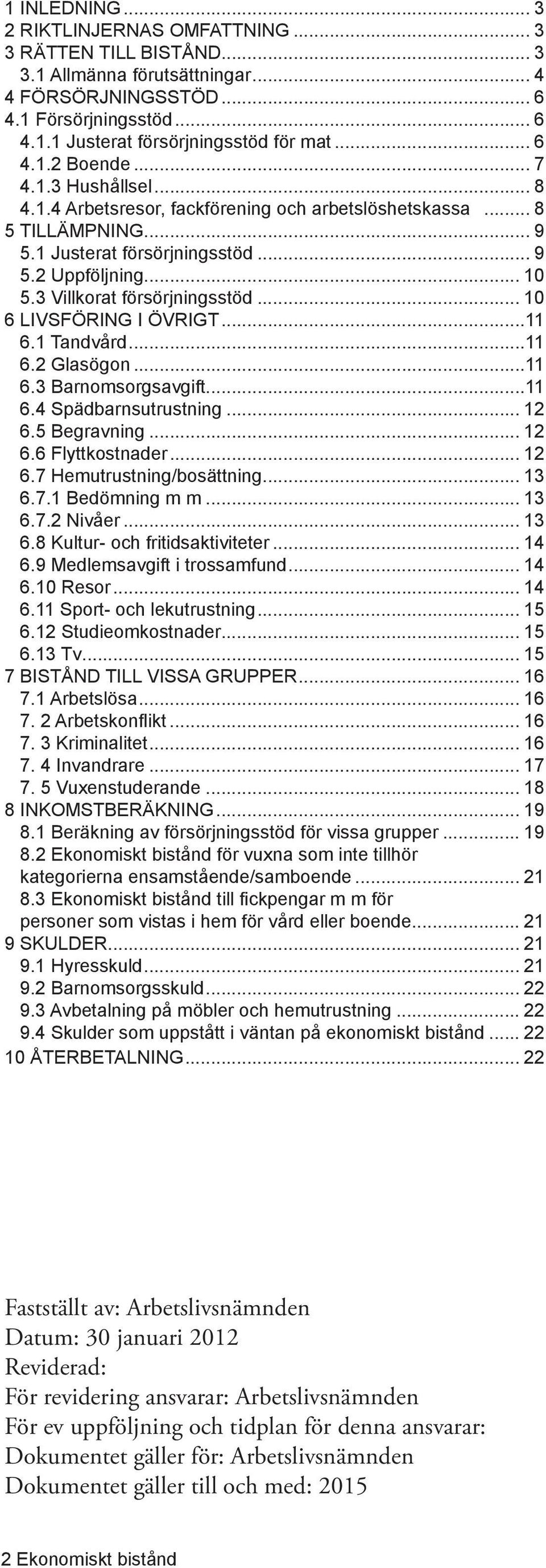 3 Villkorat försörjningsstöd... 10 6 LIVSFÖRING I ÖVRIGT...11 6.1 Tandvård...11 6.2 Glasögon...11 6.3 Barnomsorgsavgift...11 6.4 Spädbarnsutrustning... 12 6.5 Begravning... 12 6.6 Flyttkostnader.