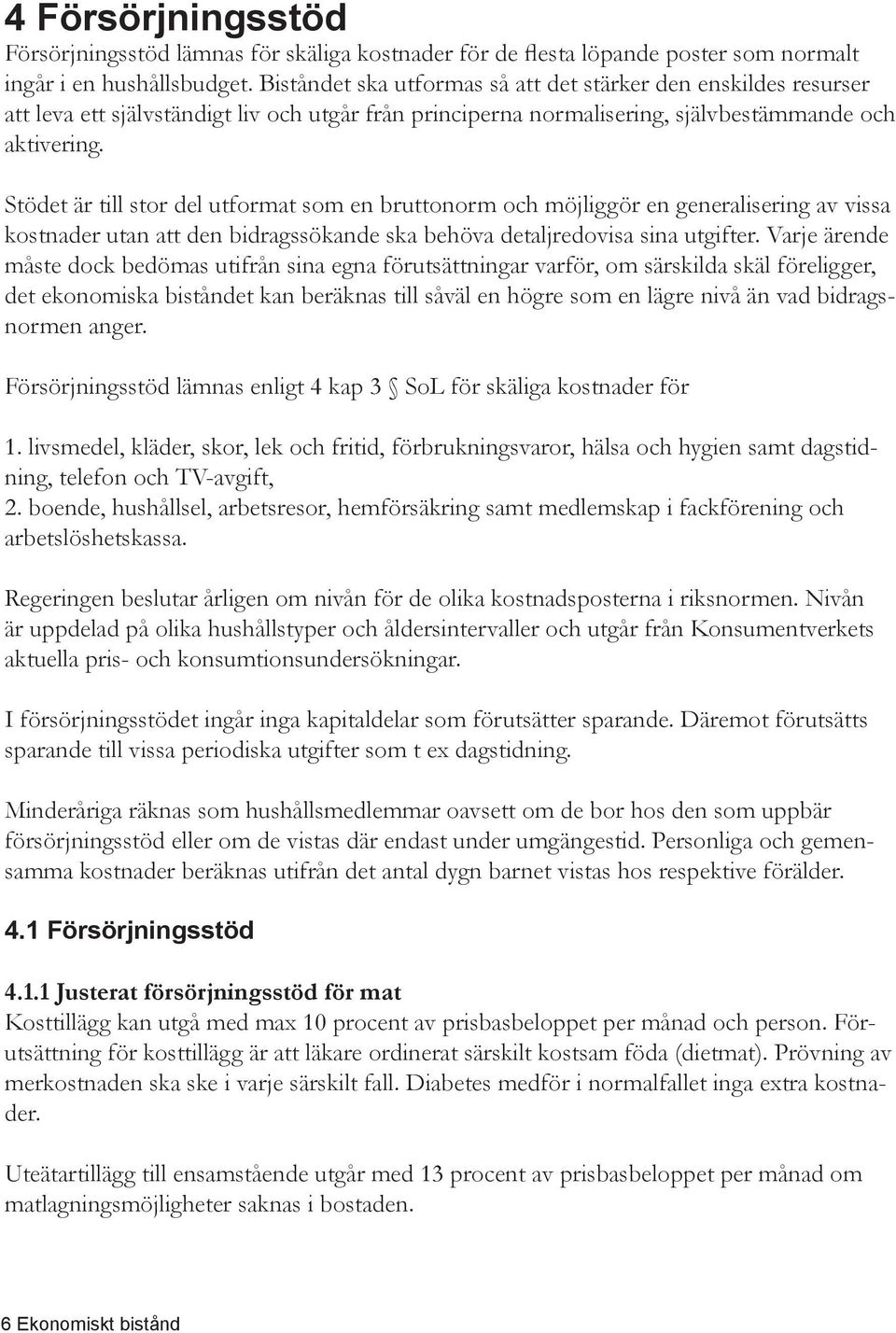 Stödet är till stor del utformat som en bruttonorm och möjliggör en generalisering av vissa kostnader utan att den bidragssökande ska behöva detaljredovisa sina utgifter.