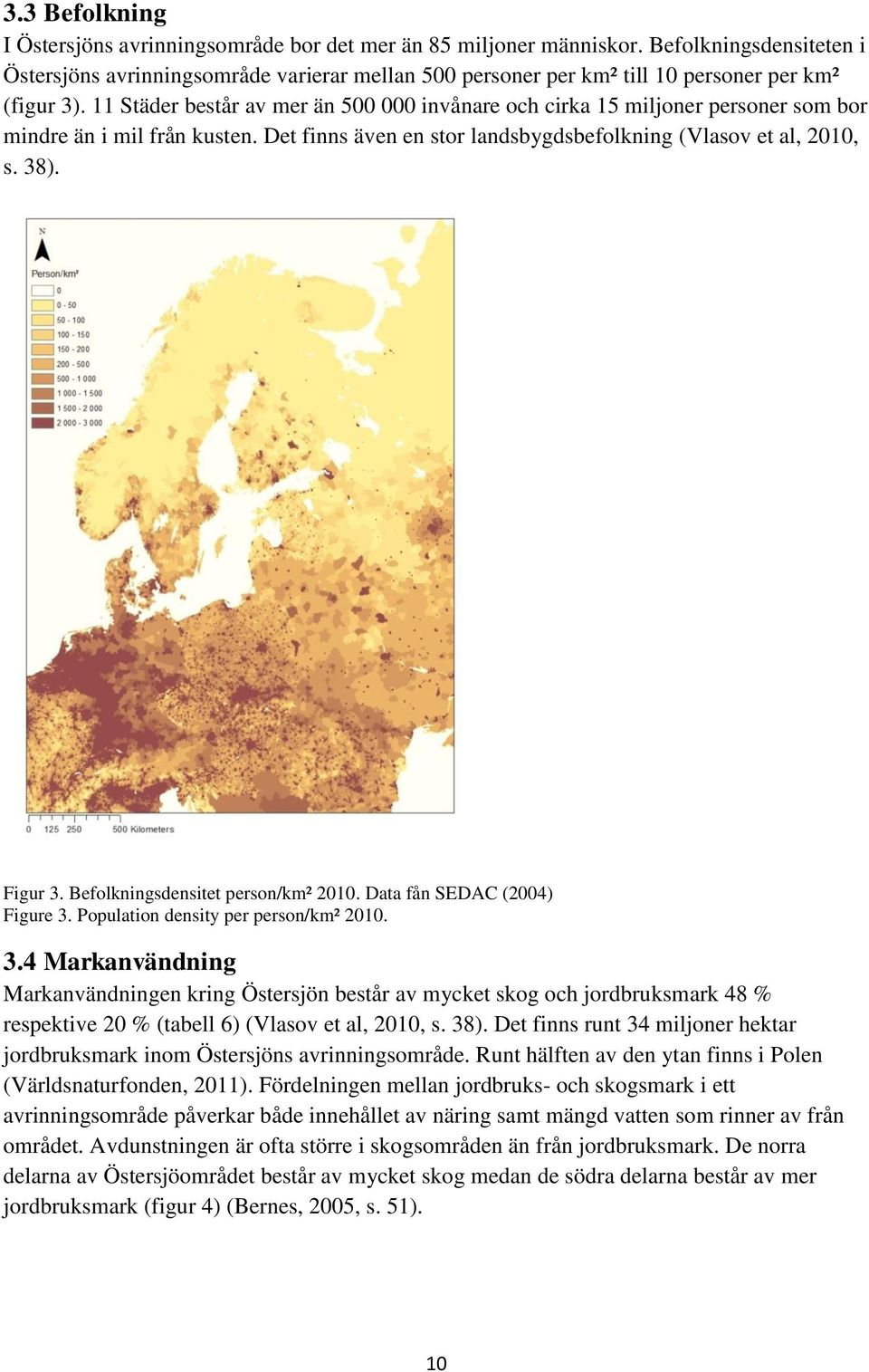 11 Städer består av mer än 500 000 invånare och cirka 15 miljoner personer som bor mindre än i mil från kusten. Det finns även en stor landsbygdsbefolkning (Vlasov et al, 2010, s. 38). Figur 3.