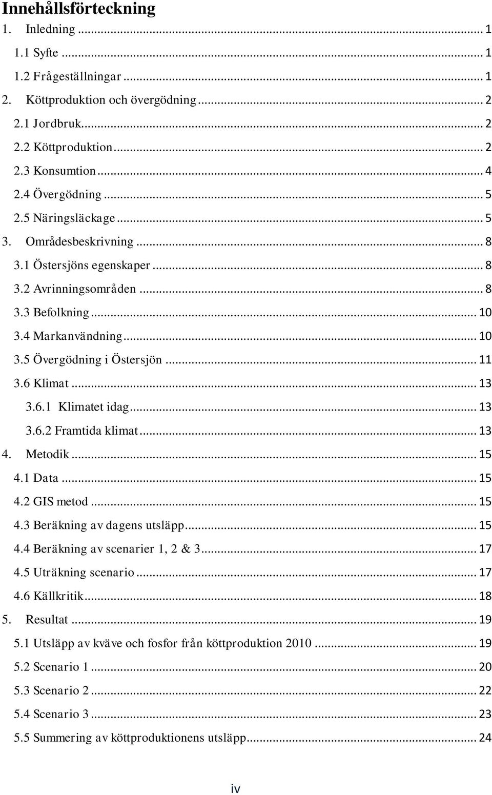 6 Klimat... 13 3.6.1 Klimatet idag... 13 3.6.2 Framtida klimat... 13 4. Metodik... 15 4.1 Data... 15 4.2 GIS metod... 15 4.3 Beräkning av dagens utsläpp... 15 4.4 Beräkning av scenarier 1, 2 & 3.