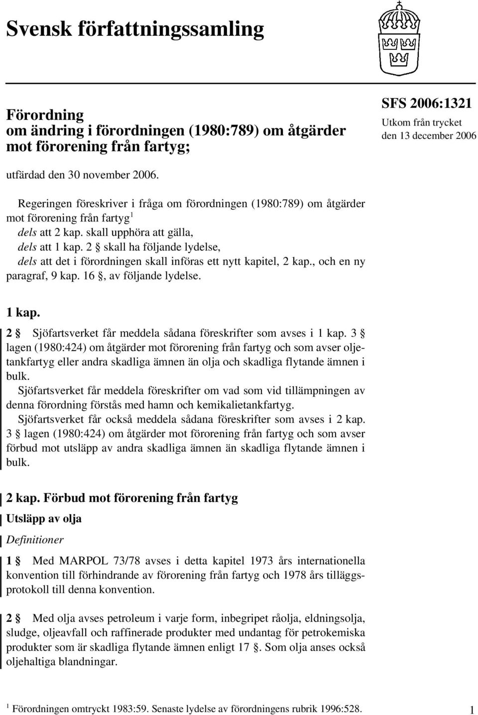 2 skall ha följande lydelse, dels att det i förordningen skall införas ett nytt kapitel, 2 kap., och en ny paragraf, 9 kap. 16, av följande lydelse. 1 kap.