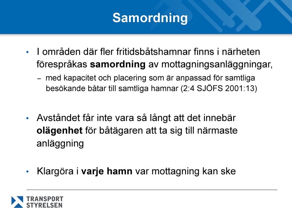 båtar till samtliga hamnar (2:4 SJÖFS 2001:13) Avståndet får inte vara så långt att det innebär